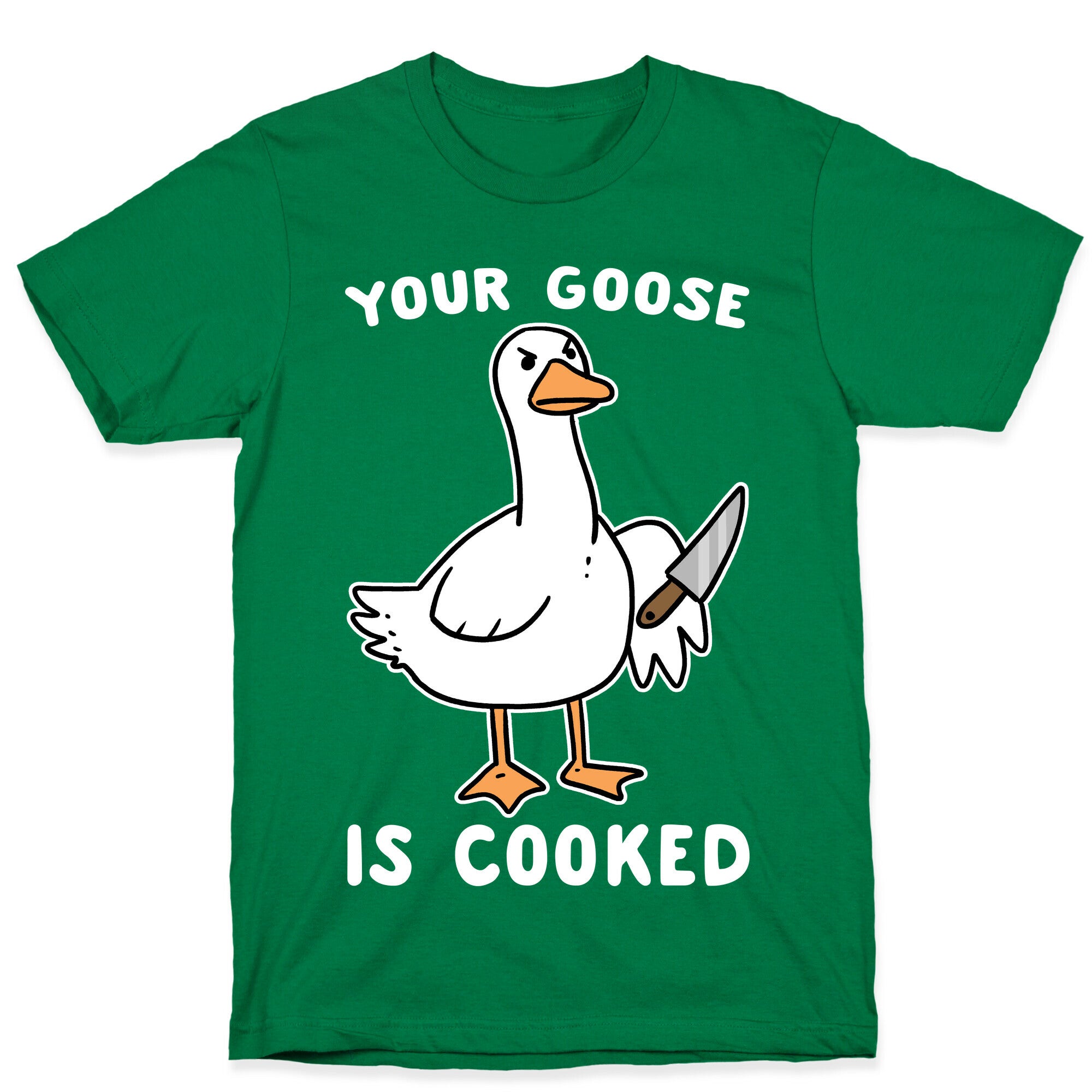 Your Goose is Cooked T-Shirt